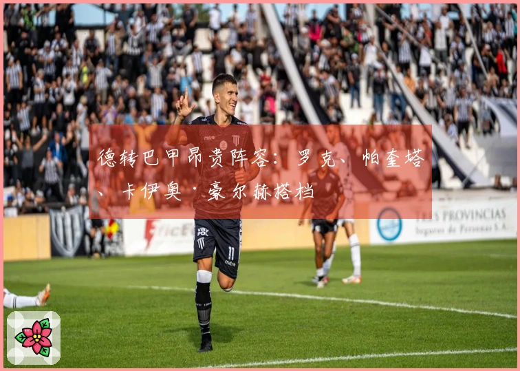 德转巴甲昂贵阵容：罗克、帕奎塔、卡伊奥·豪尔赫搭档