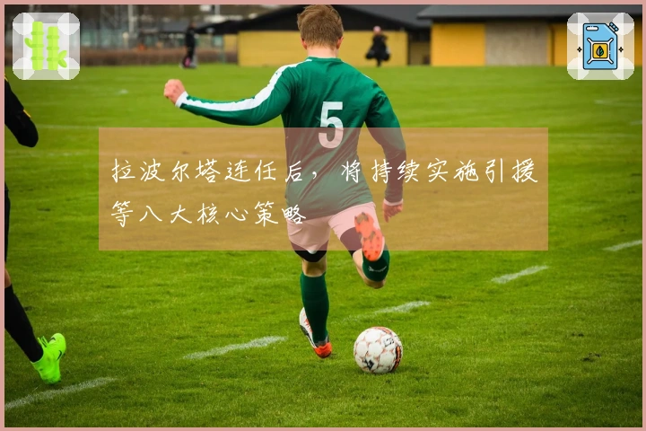 拉波尔塔连任后，将持续实施引援等八大核心策略